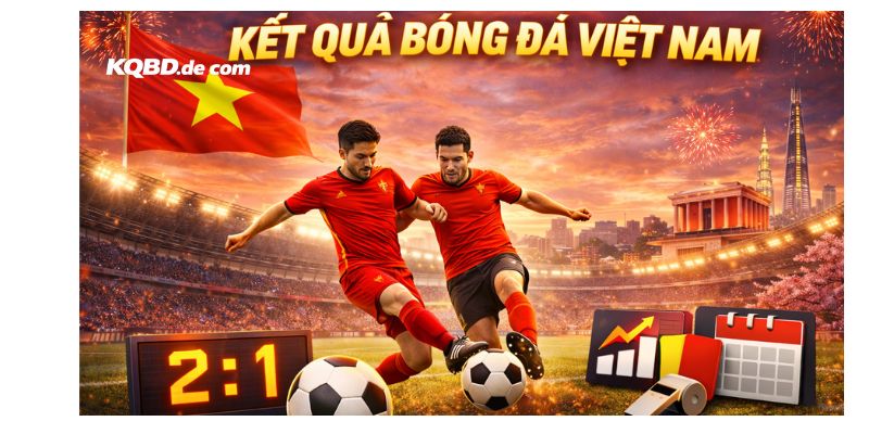 Kết quả bóng đá Việt Nam sẽ được cập nhật thường xuyên tại kqbd91.com